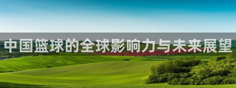 中国篮球的全球影响力与未来展望